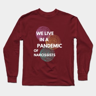 We live in a pandemic of Narcissists Long Sleeve T-Shirt